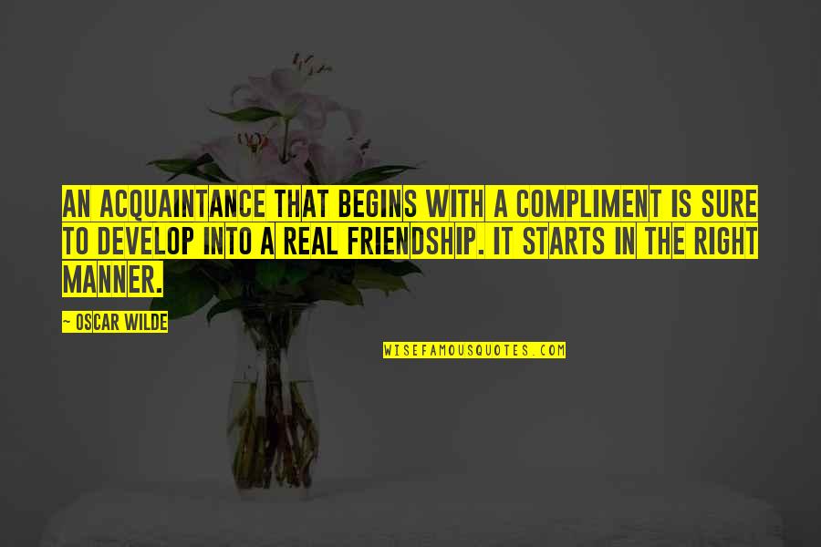 The Real Friendship Quotes By Oscar Wilde: An acquaintance that begins with a compliment is