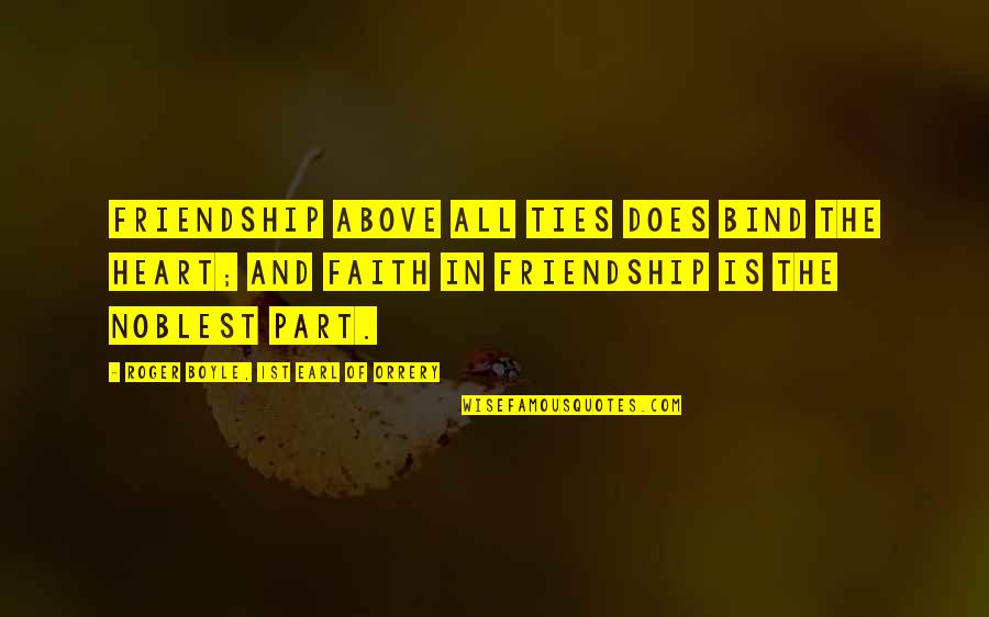 The Real Friendship Quotes By Roger Boyle, 1st Earl Of Orrery: Friendship above all ties does bind the heart;