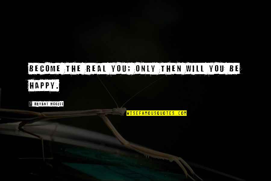 The Real Happiness Quotes By Bryant McGill: Become the real you; only then will you The Real Happiness Quotes By Bryant McGill: Become the real you; only then will you