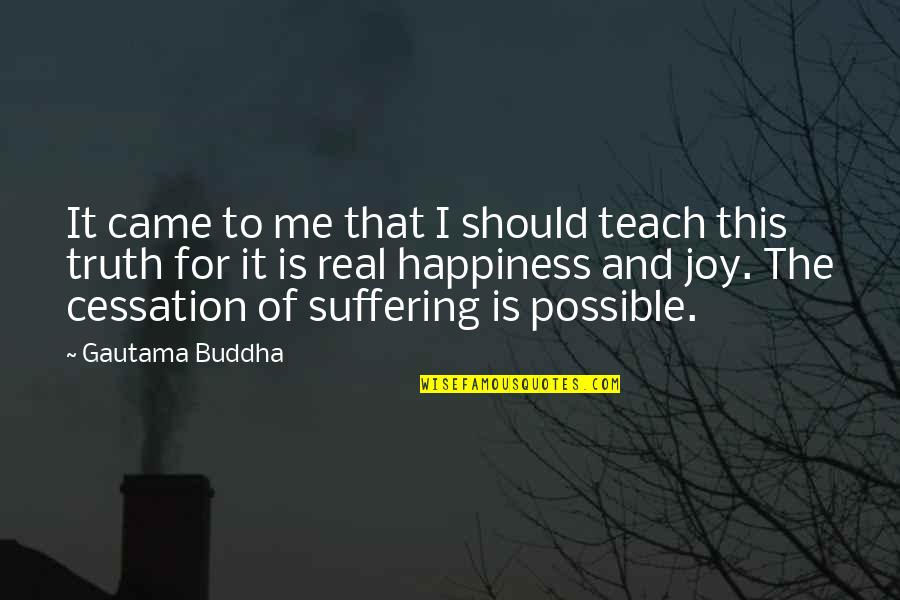 The Real Happiness Quotes By Gautama Buddha: It came to me that I should teach The Real Happiness Quotes By Gautama Buddha: It came to me that I should teach