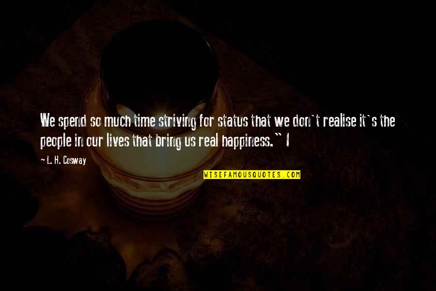 The Real Happiness Quotes By L. H. Cosway: We spend so much time striving for status The Real Happiness Quotes By L. H. Cosway: We spend so much time striving for status