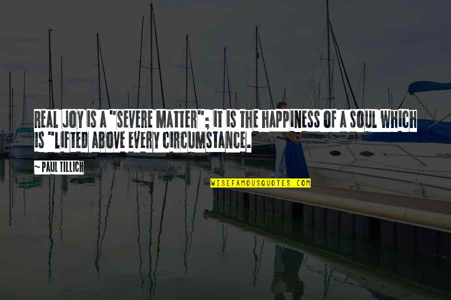 The Real Happiness Quotes By Paul Tillich: Real joy is a "severe matter"; it is The Real Happiness Quotes By Paul Tillich: Real joy is a "severe matter"; it is