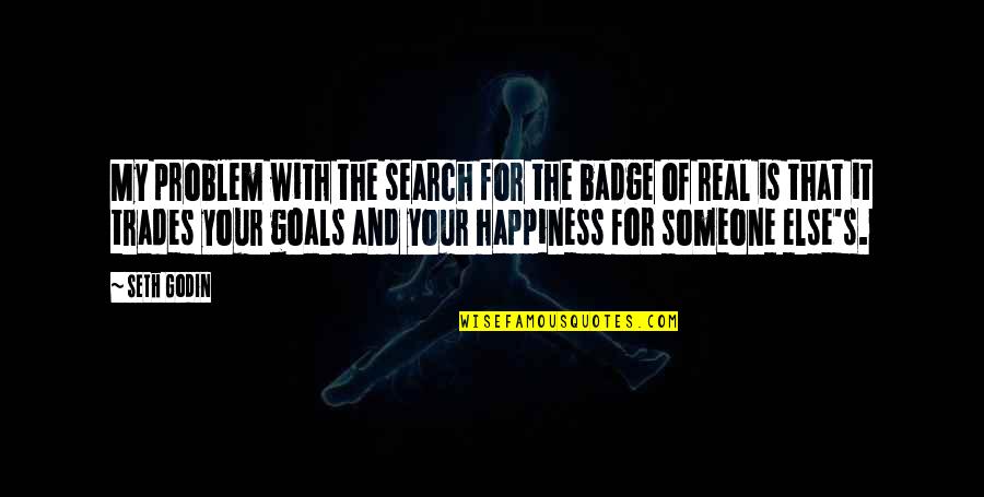 The Real Happiness Quotes By Seth Godin: My problem with the search for the badge The Real Happiness Quotes By Seth Godin: My problem with the search for the badge
