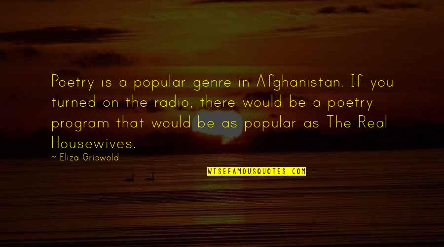 The Real Housewives Quotes By Eliza Griswold: Poetry is a popular genre in Afghanistan. If