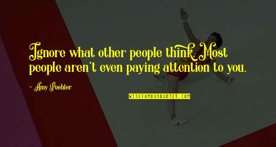 The Real L Word Whitney Quotes By Amy Poehler: Ignore what other people think. Most people aren't