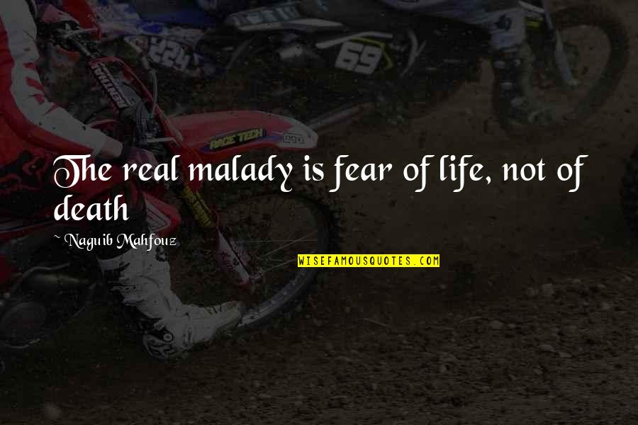 The Real Life Quotes By Naguib Mahfouz: The real malady is fear of life, not