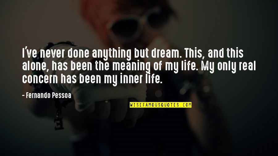 The Real Meaning Of Life Quotes By Fernando Pessoa: I've never done anything but dream. This, and