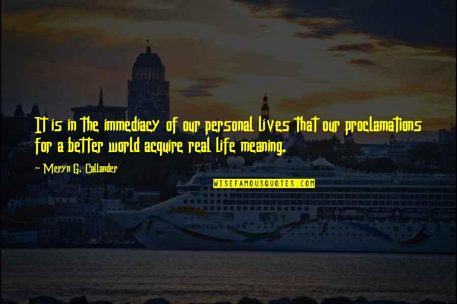 The Real Meaning Of Life Quotes By Meryn G. Callander: It is in the immediacy of our personal