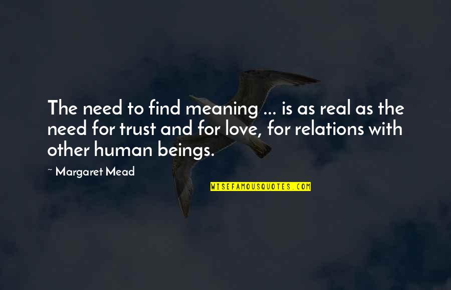 The Real Meaning Of Love Quotes By Margaret Mead: The need to find meaning ... is as