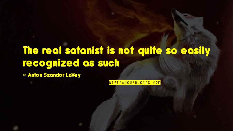 The Real Power Quotes By Anton Szandor LaVey: The real satanist is not quite so easily