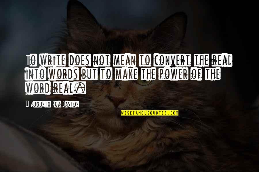 The Real Power Quotes By Augusto Roa Bastos: To write does not mean to convert the