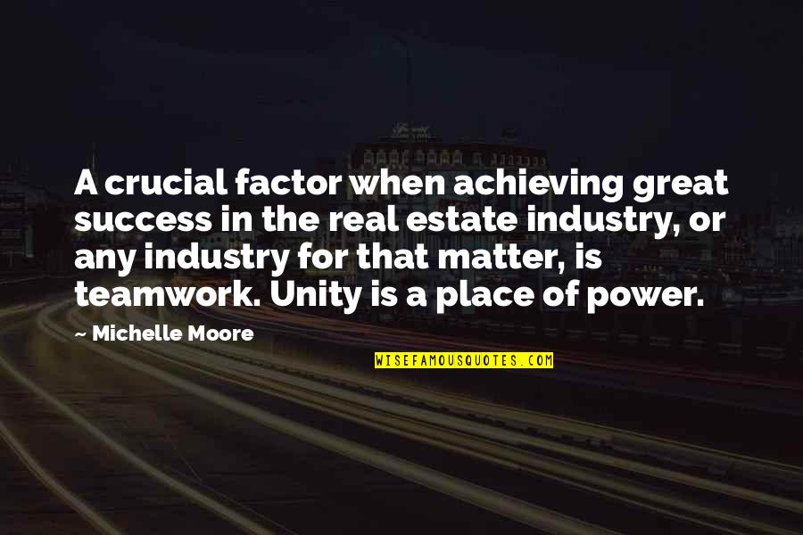 The Real Power Quotes By Michelle Moore: A crucial factor when achieving great success in