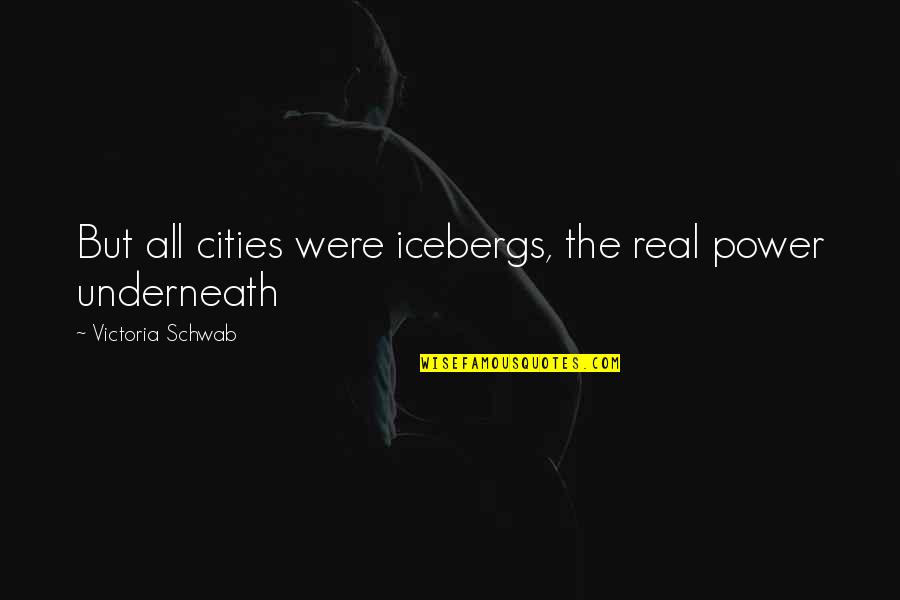 The Real Power Quotes By Victoria Schwab: But all cities were icebergs, the real power