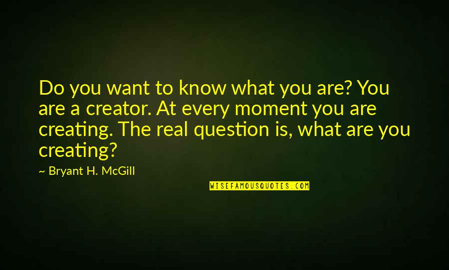 The Real Question Is Quotes By Bryant H. McGill: Do you want to know what you are?