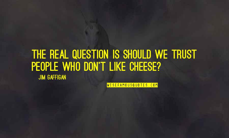 The Real Question Is Quotes By Jim Gaffigan: The real question is should we trust people