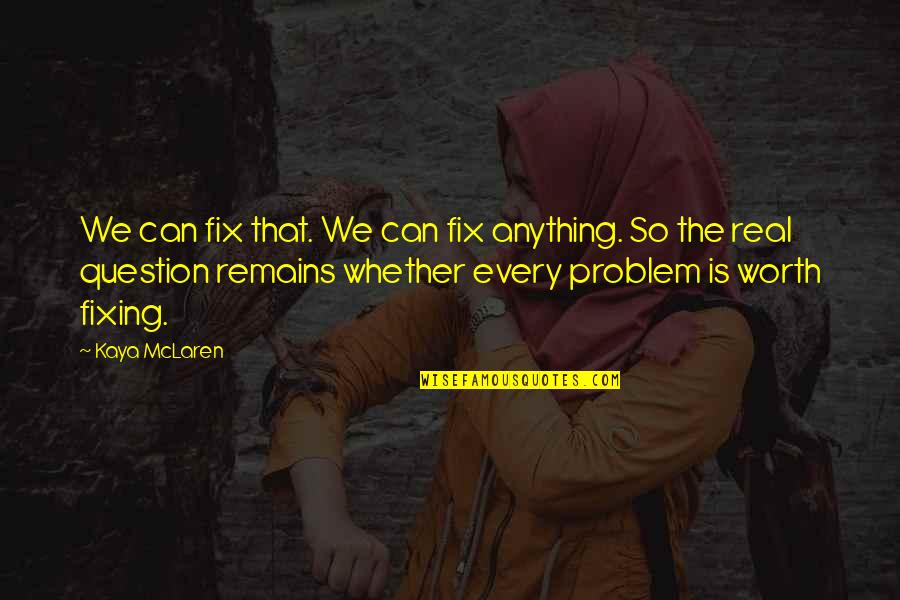 The Real Question Is Quotes By Kaya McLaren: We can fix that. We can fix anything.