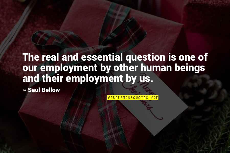 The Real Question Is Quotes By Saul Bellow: The real and essential question is one of