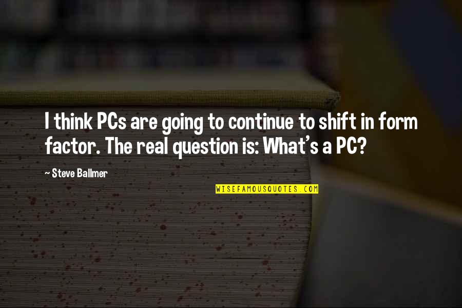 The Real Question Is Quotes By Steve Ballmer: I think PCs are going to continue to