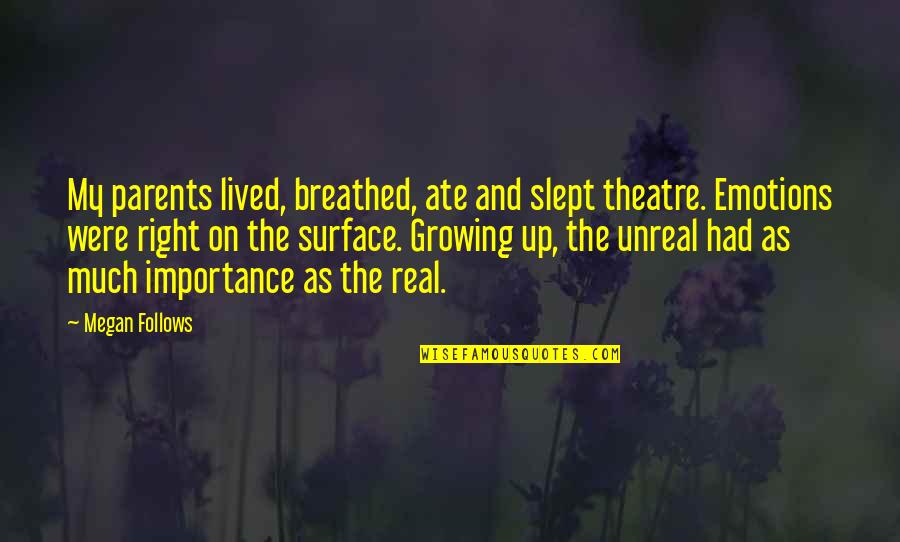 The Real Quotes By Megan Follows: My parents lived, breathed, ate and slept theatre.