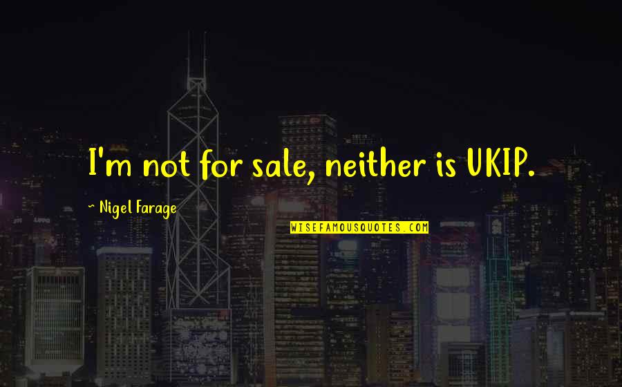 The Real Test Of Character Quotes By Nigel Farage: I'm not for sale, neither is UKIP. The Real Test Of Character Quotes By Nigel Farage: I'm not for sale, neither is UKIP.