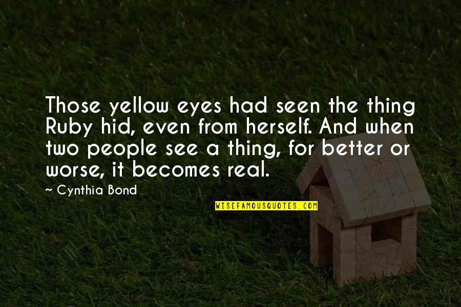 The Real Thing Quotes By Cynthia Bond: Those yellow eyes had seen the thing Ruby