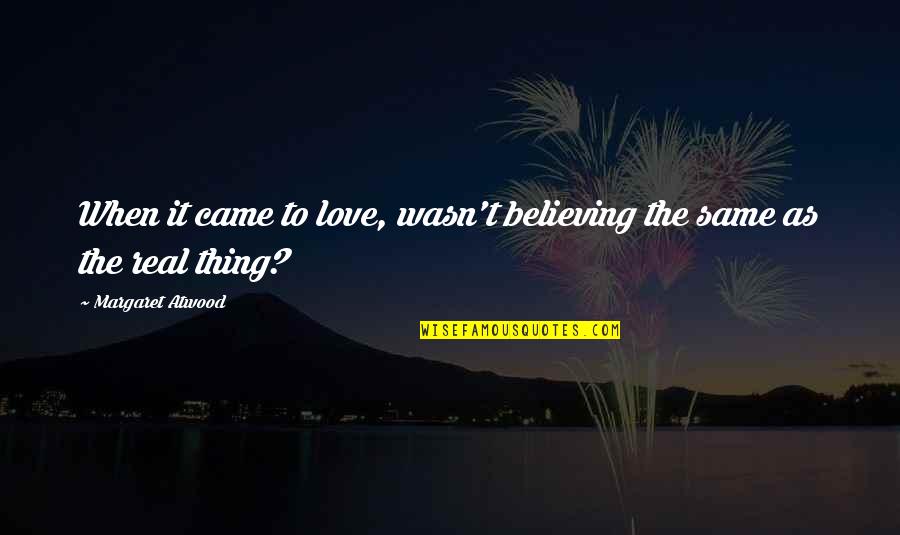 The Real Thing Quotes By Margaret Atwood: When it came to love, wasn't believing the