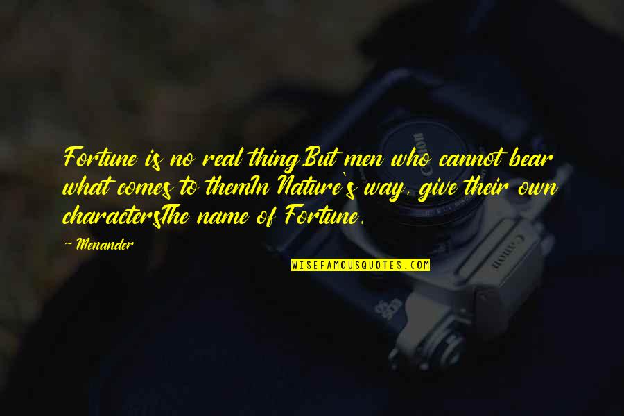 The Real Thing Quotes By Menander: Fortune is no real thing.But men who cannot