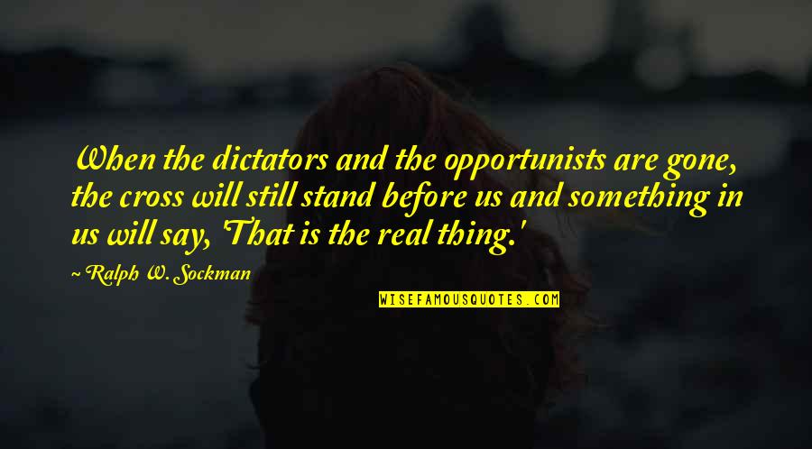 The Real Thing Quotes By Ralph W. Sockman: When the dictators and the opportunists are gone,