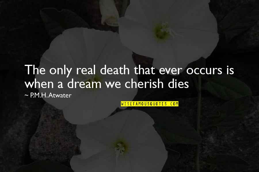 The Real Truth About Death Book Quotes By P.M.H. Atwater: The only real death that ever occurs is
