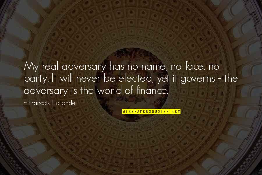 The Real World Is Quotes By Francois Hollande: My real adversary has no name, no face,