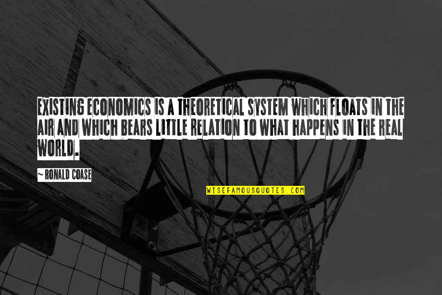 The Real World Is Quotes By Ronald Coase: Existing economics is a theoretical system which floats