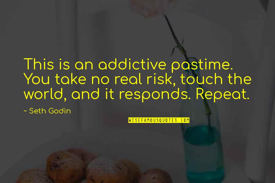 The Real World Is Quotes By Seth Godin: This is an addictive pastime. You take no