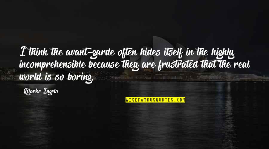 The Real World Quotes By Bjarke Ingels: I think the avant-garde often hides itself in