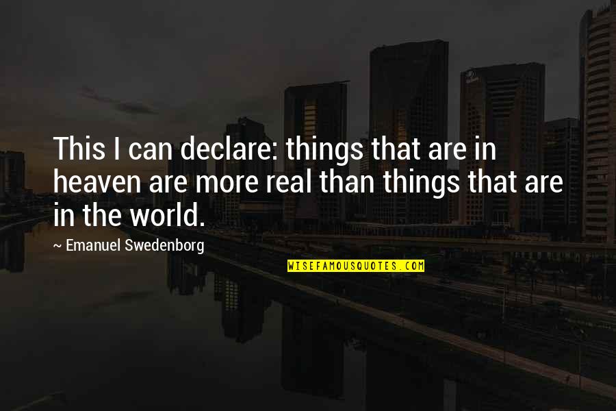 The Real World Quotes By Emanuel Swedenborg: This I can declare: things that are in