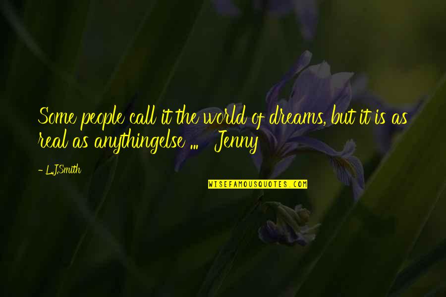 The Real World Quotes By L.J.Smith: Some people call it the world of dreams,