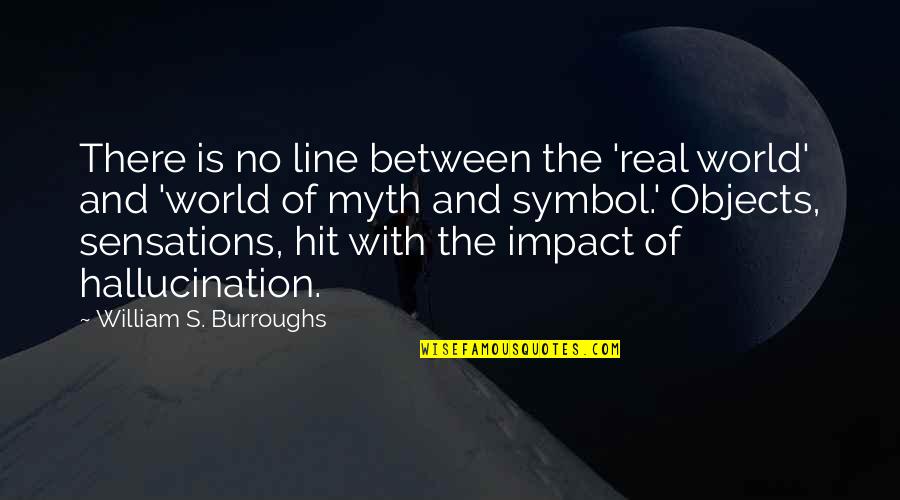 The Real World Quotes By William S. Burroughs: There is no line between the 'real world'