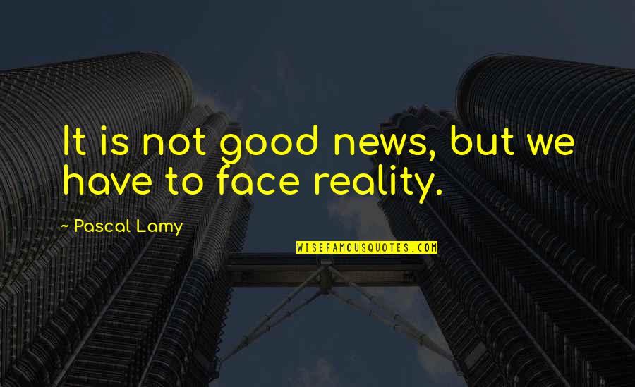 The Real You Adventure Time Quotes By Pascal Lamy: It is not good news, but we have
