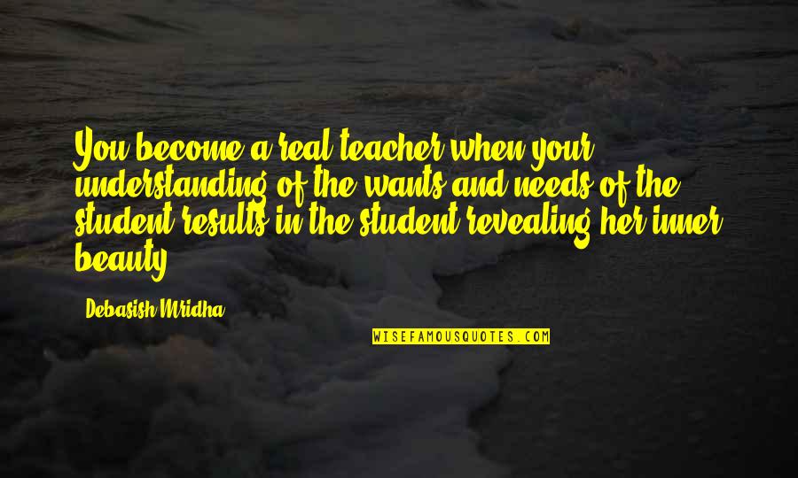 The Real You Quotes By Debasish Mridha: You become a real teacher when your understanding