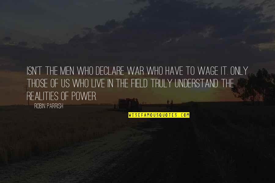 The Realities Of War Quotes By Robin Parrish: isn't the men who declare war who have