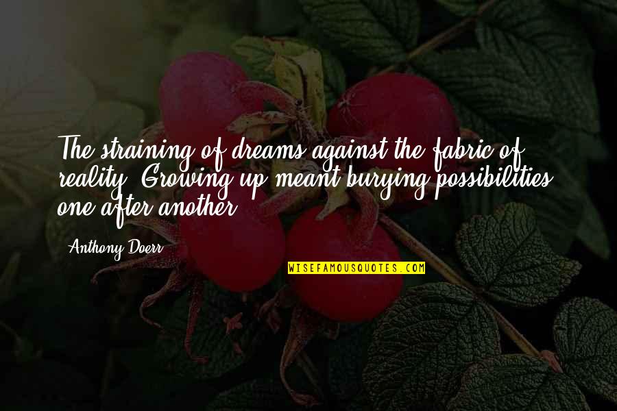 The Reality Of Dreams Quotes By Anthony Doerr: The straining of dreams against the fabric of