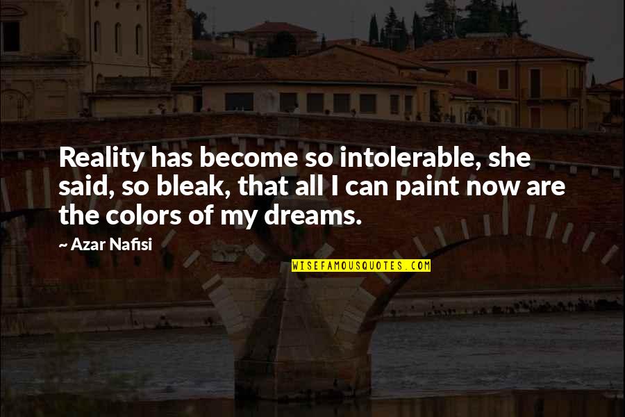 The Reality Of Dreams Quotes By Azar Nafisi: Reality has become so intolerable, she said, so
