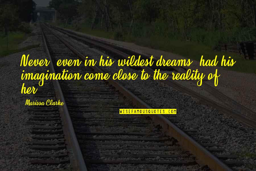 The Reality Of Dreams Quotes By Marissa Clarke: Never, even in his wildest dreams, had his