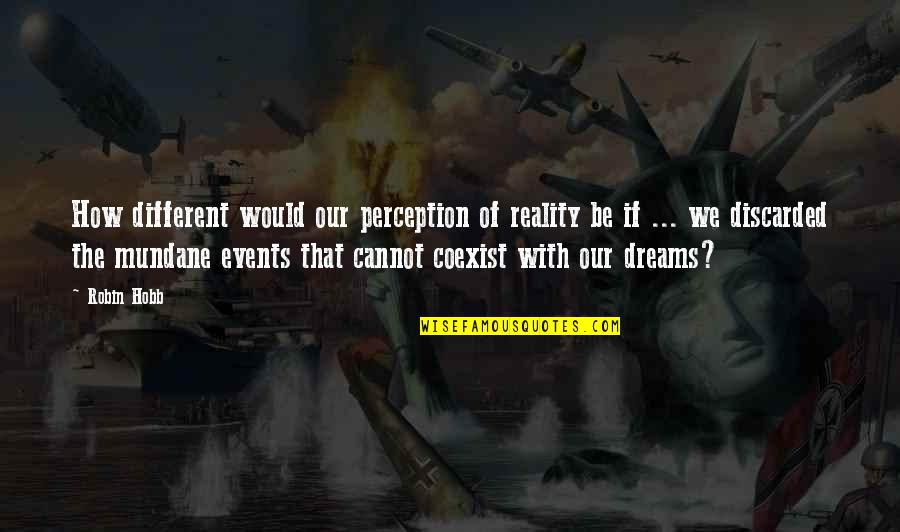 The Reality Of Dreams Quotes By Robin Hobb: How different would our perception of reality be