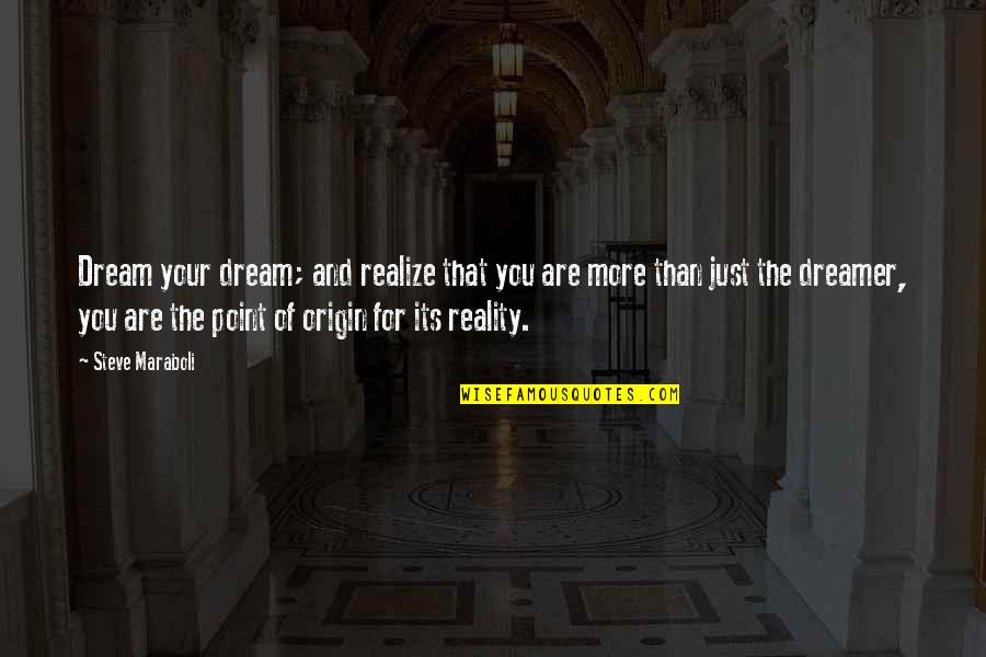 The Reality Of Dreams Quotes By Steve Maraboli: Dream your dream; and realize that you are