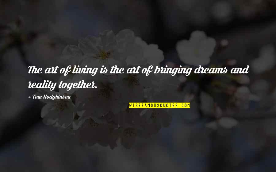 The Reality Of Dreams Quotes By Tom Hodgkinson: The art of living is the art of