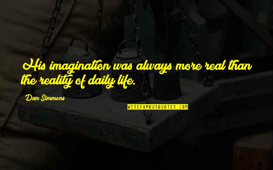 The Reality Of Life Quotes By Dan Simmons: His imagination was always more real than the