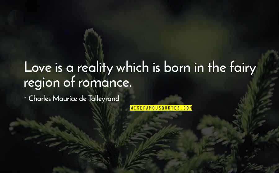 The Reality Of Love Quotes By Charles Maurice De Talleyrand: Love is a reality which is born in