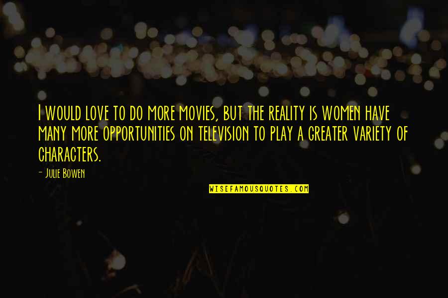 The Reality Of Love Quotes By Julie Bowen: I would love to do more movies, but