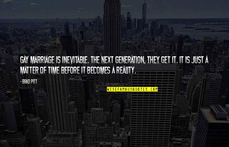 The Reality Of Marriage Quotes By Brad Pitt: Gay marriage is inevitable. The next generation, they The Reality Of Marriage Quotes By Brad Pitt: Gay marriage is inevitable. The next generation, they
