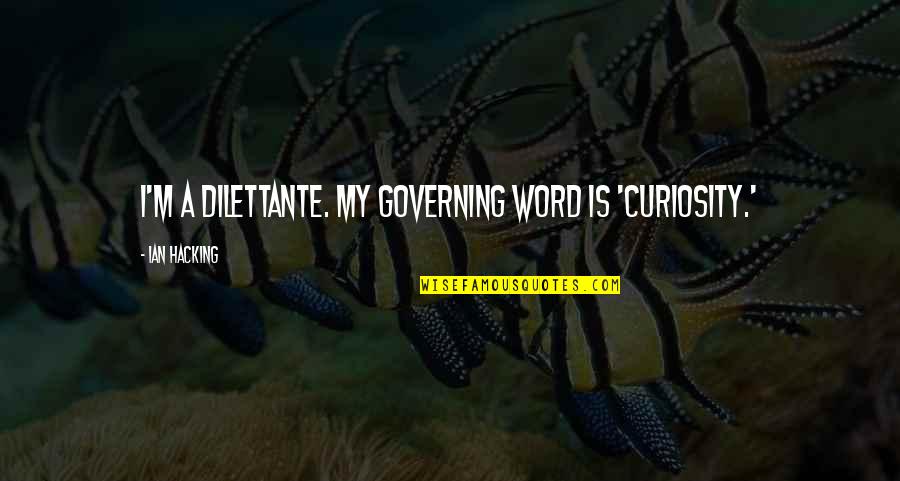 The Reality Of Marriage Quotes By Ian Hacking: I'm a dilettante. My governing word is 'curiosity.'